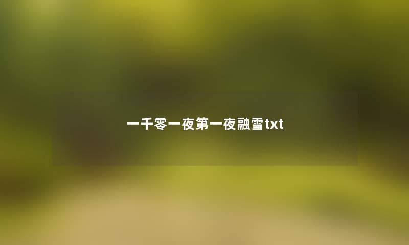 一千零一夜第一夜融雪txt 一千零一夜第一夜融雪txt