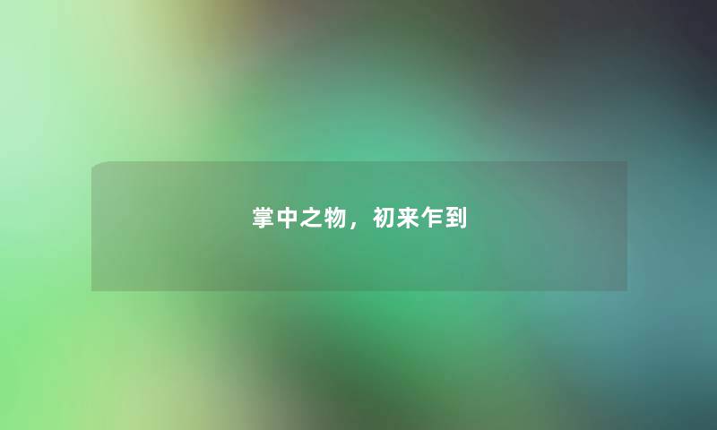 掌中之物,初来乍到 掌中之物,初来乍到