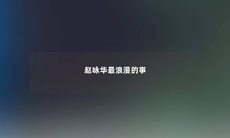赵咏华最浪漫的事 赵咏华最浪漫的事