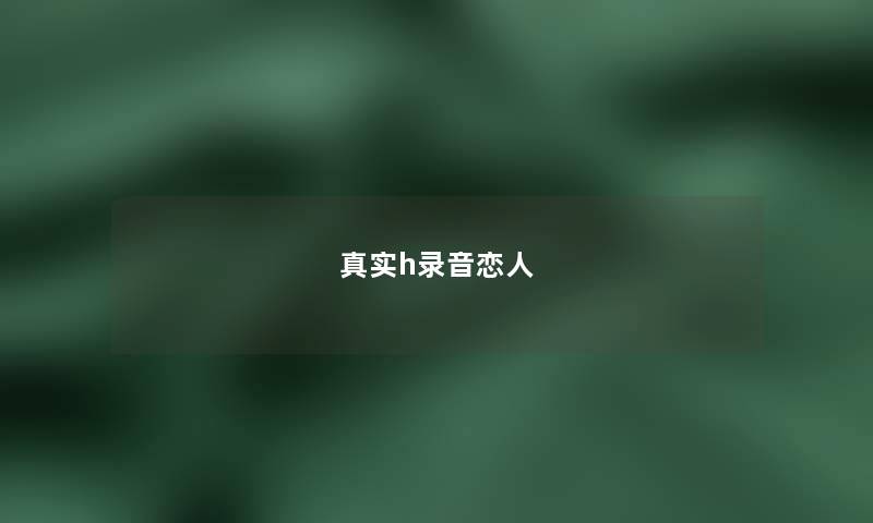 真实h录音恋人 真实h录音恋人