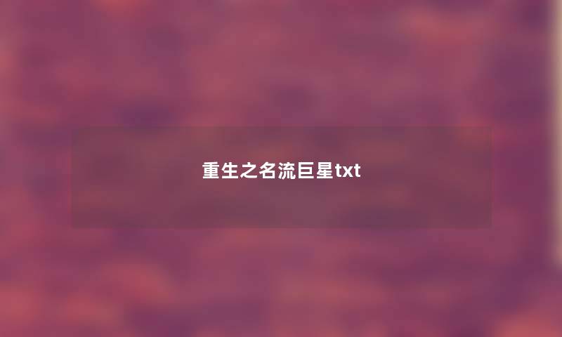 重生之名流巨星txt 重生之名流巨星txt