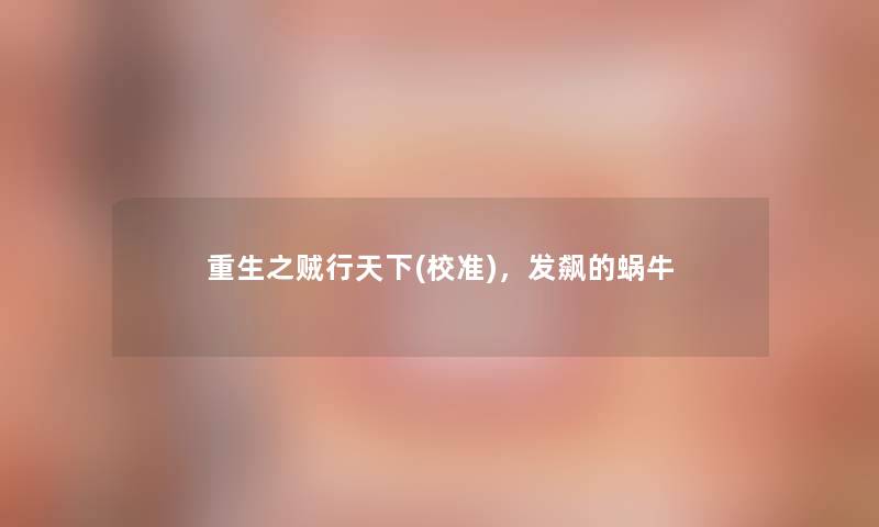 重生之贼行天下(校准),发飙的蜗牛 重生之贼行天下(校准),发飙的蜗牛