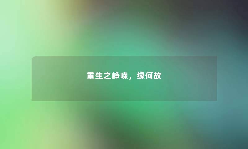 重生之峥嵘,缘何故 重生之峥嵘,缘何故