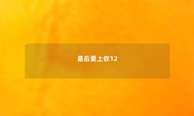 最后爱上你12 最后爱上你12