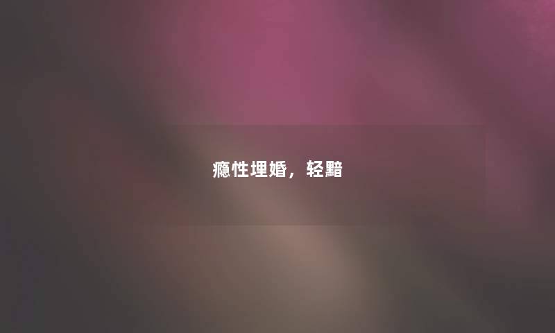 瘾性埋婚,轻黯 瘾性埋婚,轻黯