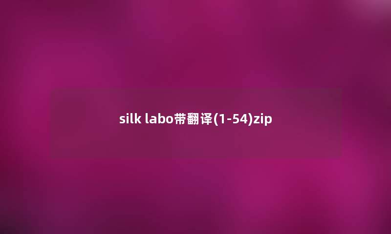 silk labo带翻译(1-54)zip silk labo带翻译(1-54)zip