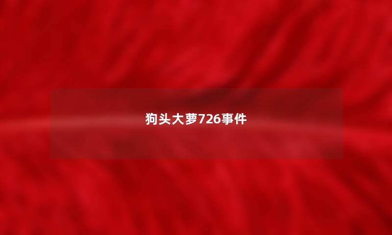 狗头大萝726事件 狗头大萝726事件