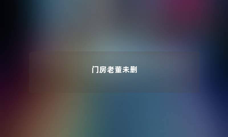 门房老董未删 门房老董未删