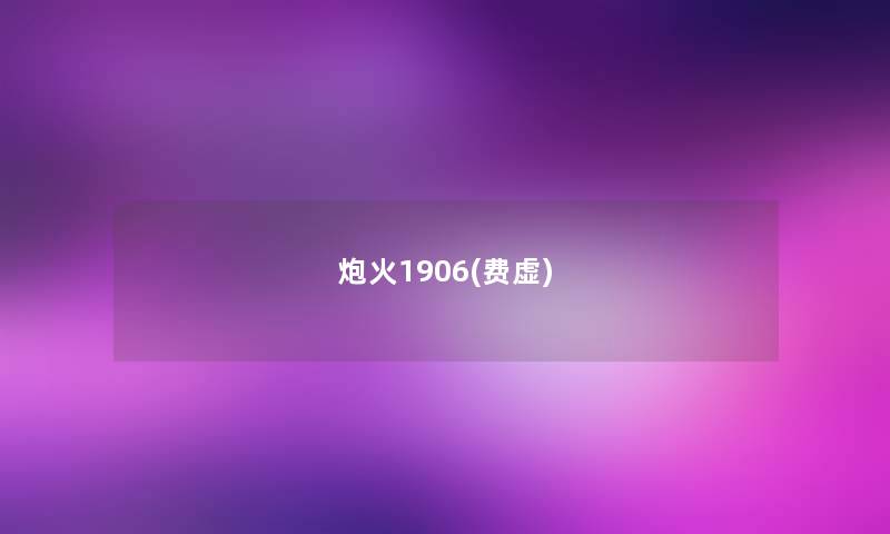 炮火1906(费虚) 炮火1906(费虚)