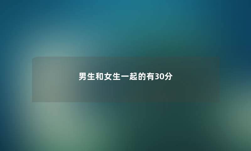 男生和女生一起的有30分 男生和女生一起的有30分