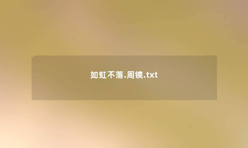 如虹不落.周镜.txt 如虹不落.周镜.txt
