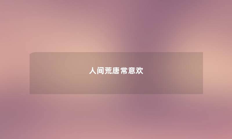 人间荒唐常意欢 人间荒唐常意欢