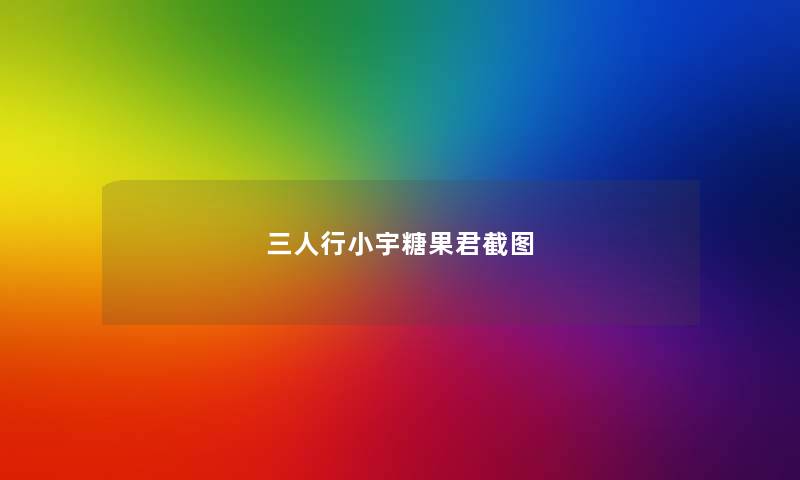 三人行小宇糖果君截图 三人行小宇糖果君截图