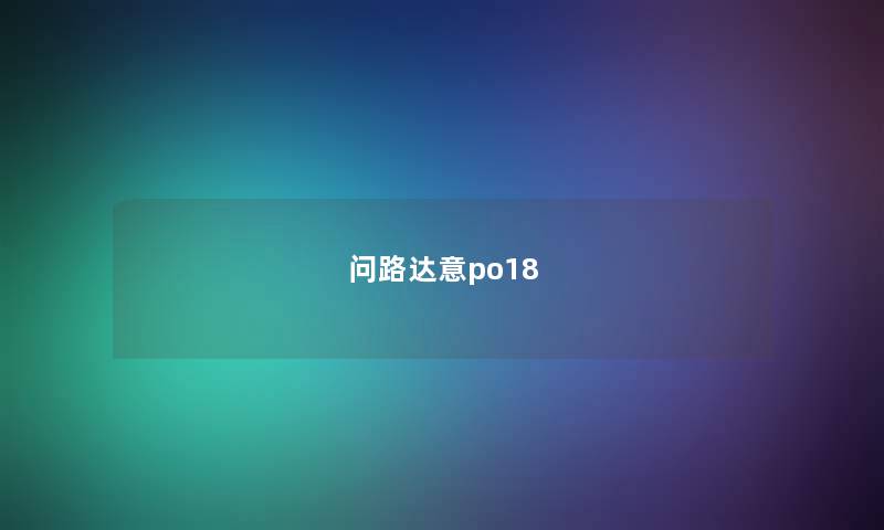 问路达意po18 问路达意po18