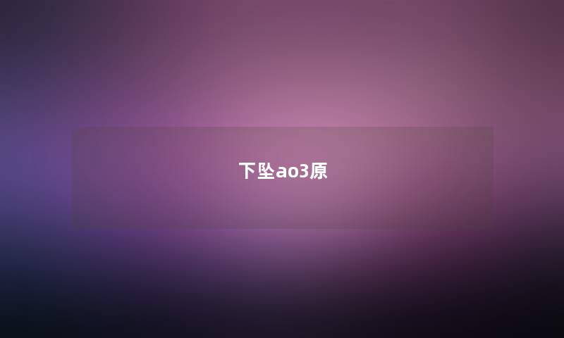 下坠ao3原 下坠ao3原