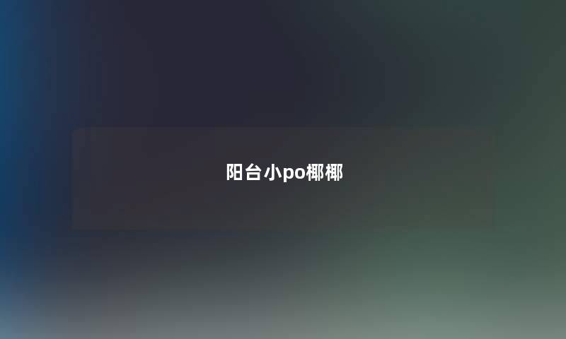 阳台小po椰椰 阳台小po椰椰