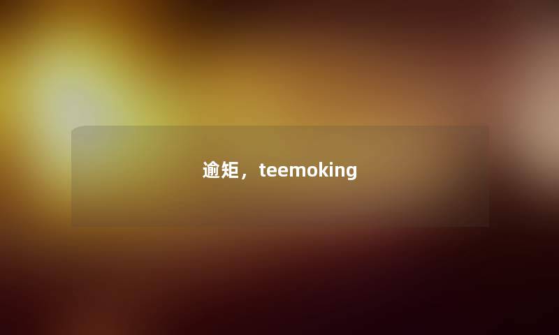 逾矩,teemoking 逾矩,teemoking