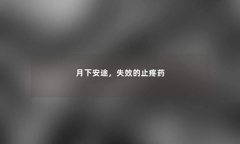月下安途,失效的止疼药 月下安途,失效的止疼药