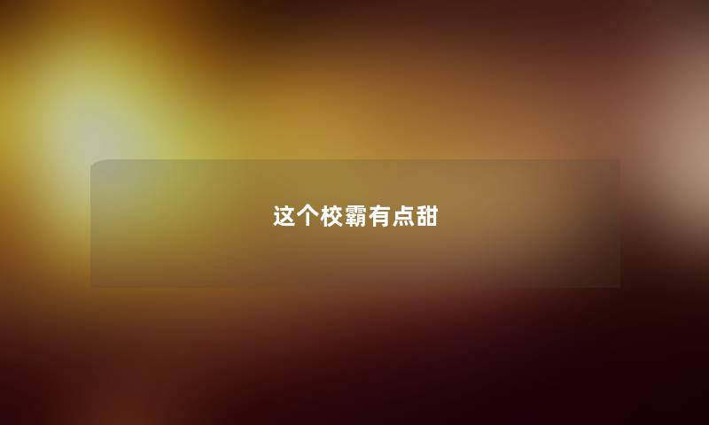 这个校霸有点甜 这个校霸有点甜