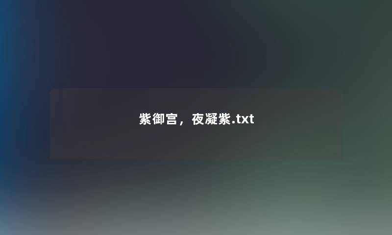 紫御宫,夜凝紫.txt 紫御宫,夜凝紫.txt