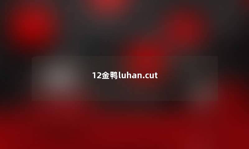 12金鸭luhan.cut 12金鸭luhan.cut