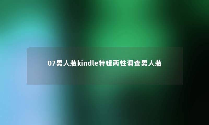07男人装kindle特辑两性调查男人装 07男人装kindle特辑两性调查男人装
