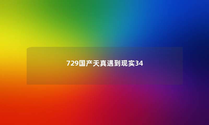 729国产天真遇到现实34 729国产天真遇到现实34