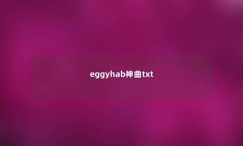 eggyhab神曲txt eggyhab神曲txt