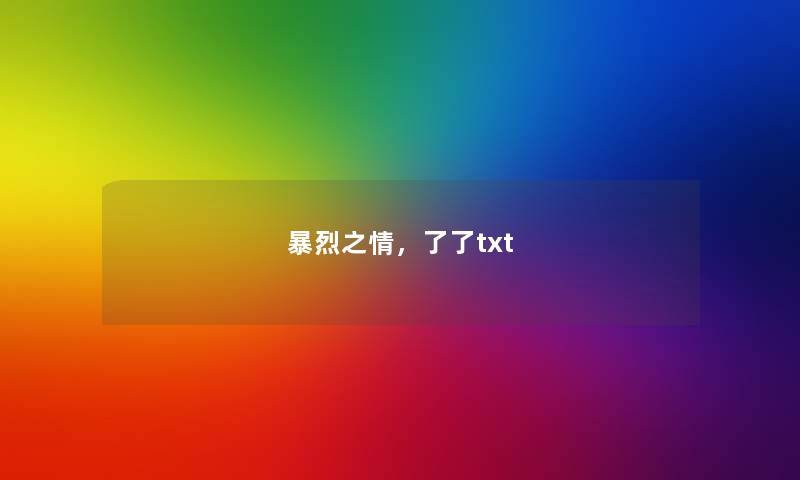 暴烈之情,了了txt 暴烈之情,了了txt