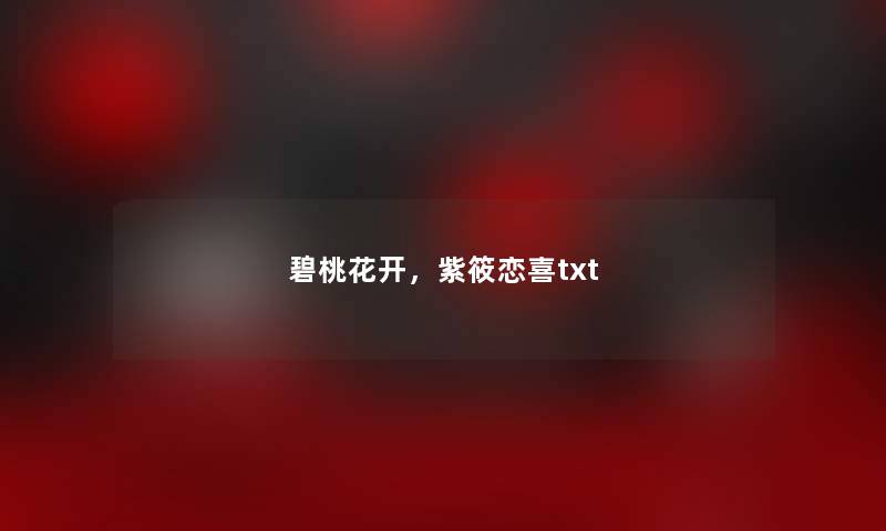 碧桃花开,紫筱恋喜txt 碧桃花开,紫筱恋喜txt