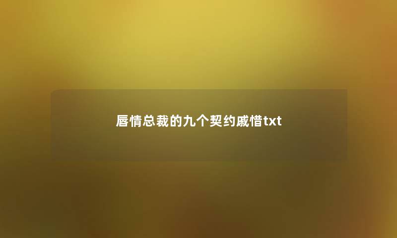 唇情总裁的九个契约戚惜txt 唇情总裁的九个契约戚惜txt