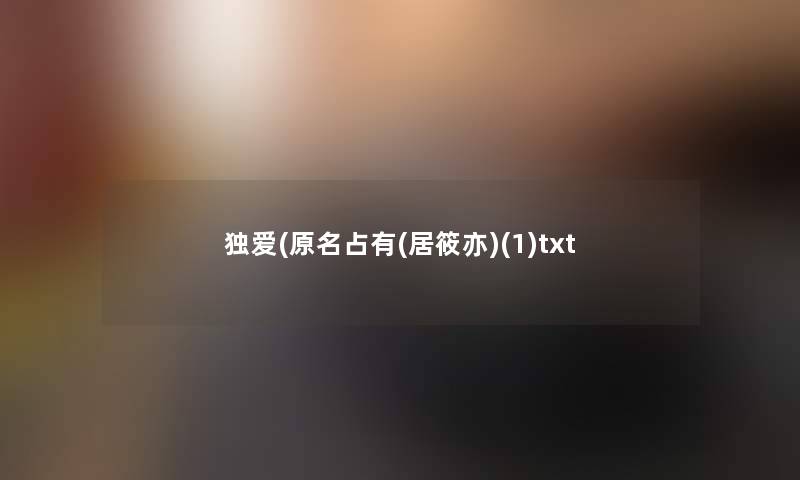 独爱(原名占有(居筱亦)(1)txt 独爱(原名占有(居筱亦)(1)txt