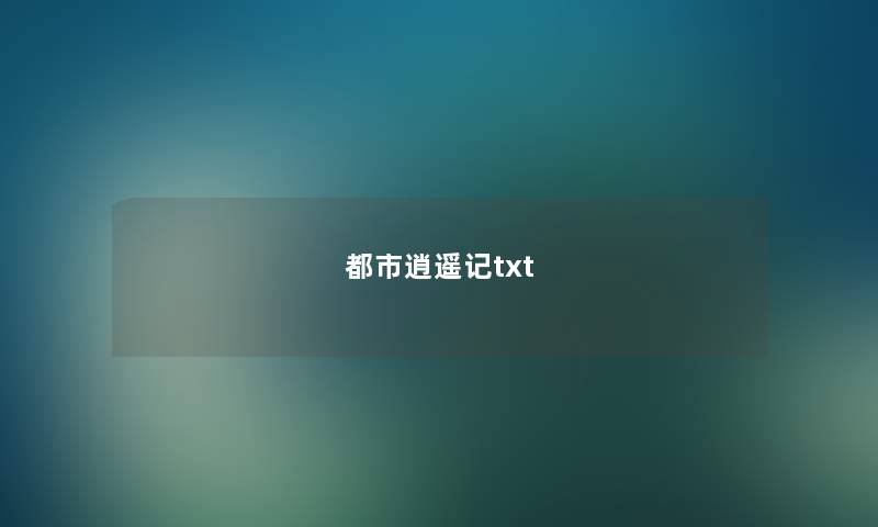 都市逍遥记txt 都市逍遥记txt