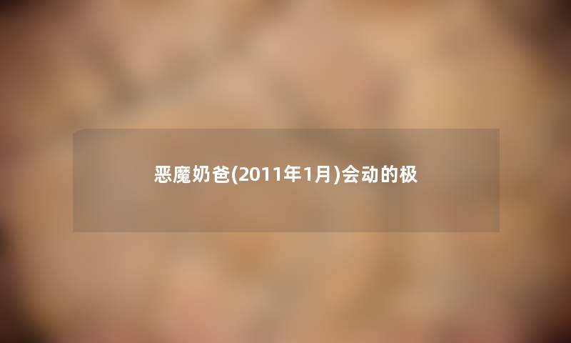 恶魔奶爸(2011年1月)会动的极 恶魔奶爸(2011年1月)会动的极