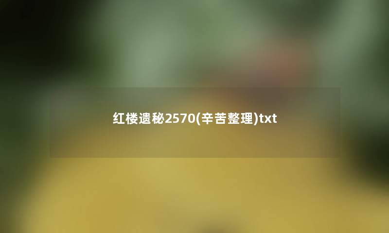 红楼遗秘2570(辛苦整理)txt 红楼遗秘2570(辛苦整理)txt