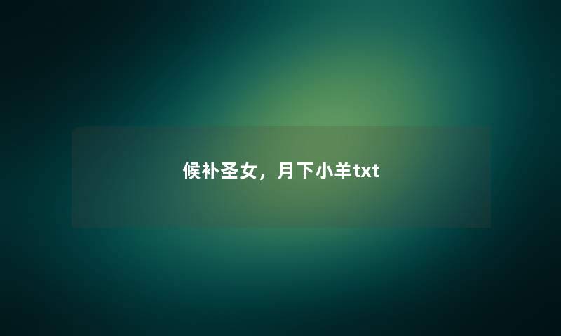 候补圣女,月下小羊txt 候补圣女,月下小羊txt
