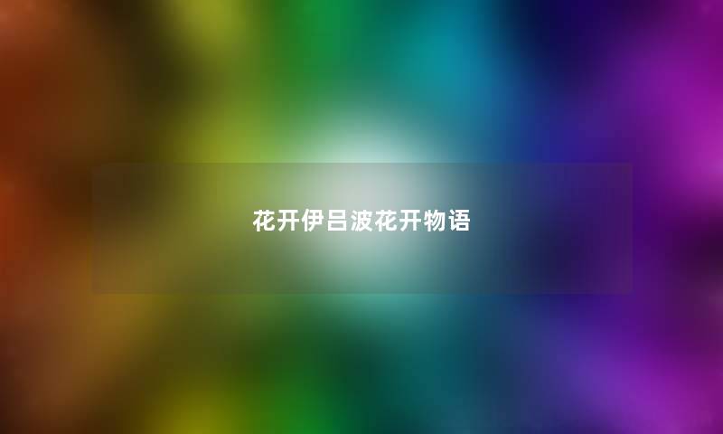 花开伊吕波花开物语 花开伊吕波花开物语