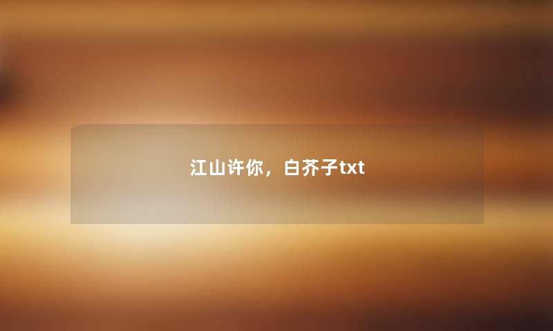 江山许你,白芥子txt 江山许你,白芥子txt