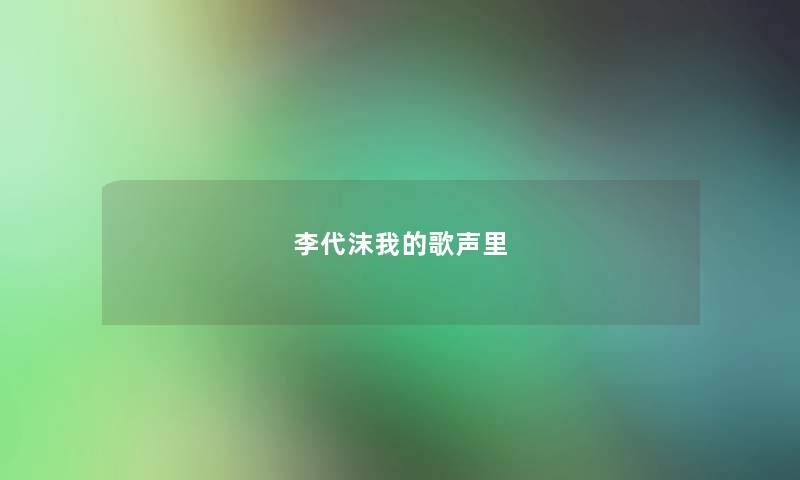 李代沫我的歌声里 李代沫我的歌声里