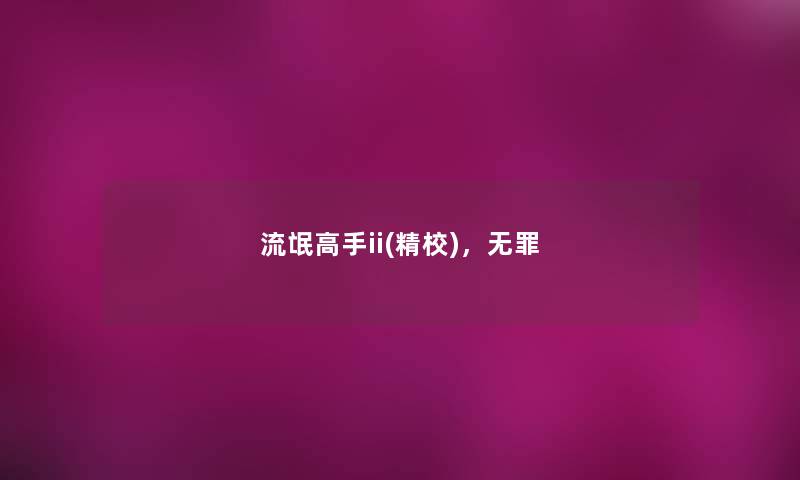 流氓高手ii(精校),无罪 流氓高手ii(精校),无罪