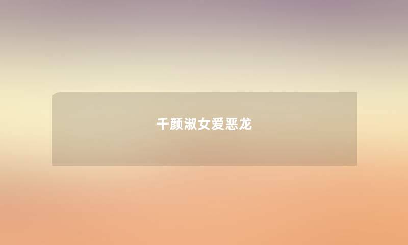 千颜淑女爱恶龙 千颜淑女爱恶龙