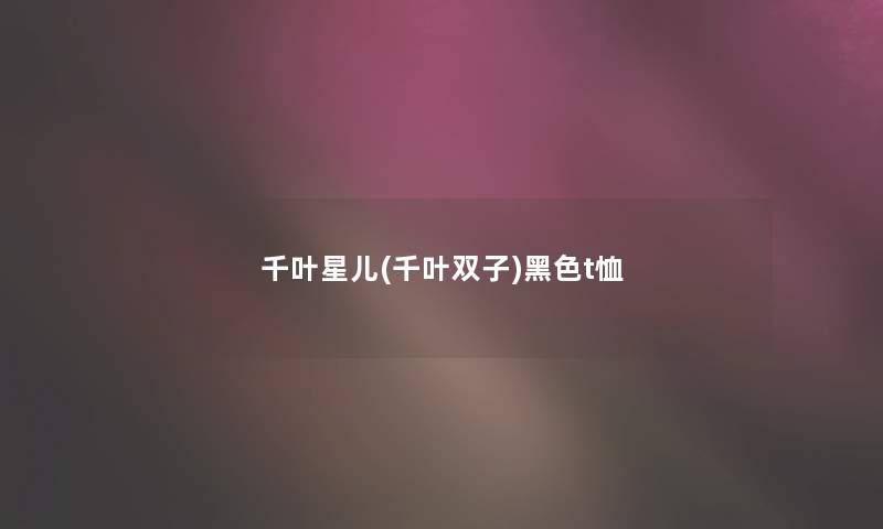 千叶星儿(千叶双子)黑色t恤 千叶星儿(千叶双子)黑色t恤