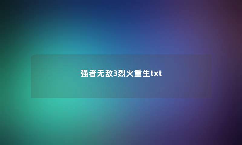 强者无敌3烈火重生txt 强者无敌3烈火重生txt