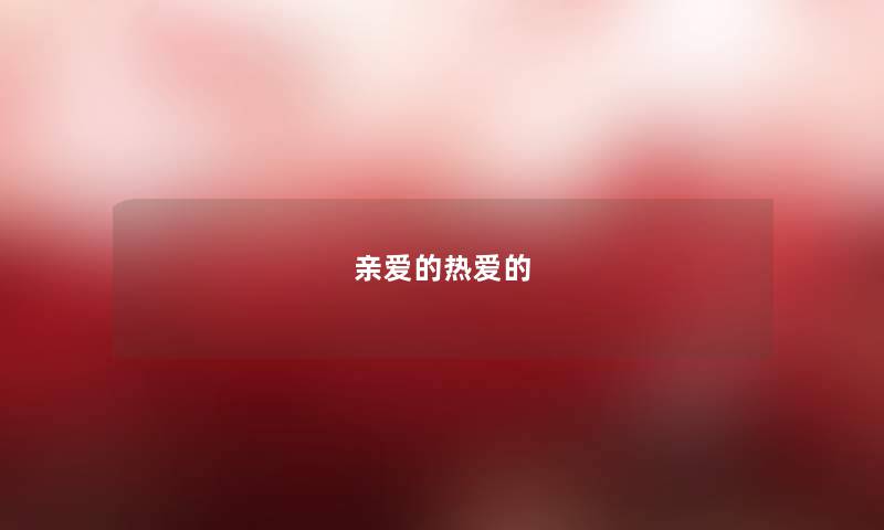 亲爱的热爱的 亲爱的热爱的
